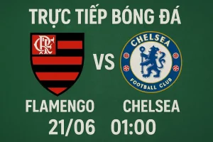 Trực tiếp bóng đá Flamengo vs Chelsea 21/06 lúc 01:00