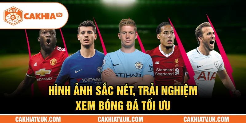 Hình ảnh sắc nét, trải nghiệm xem bóng đá tối ưu