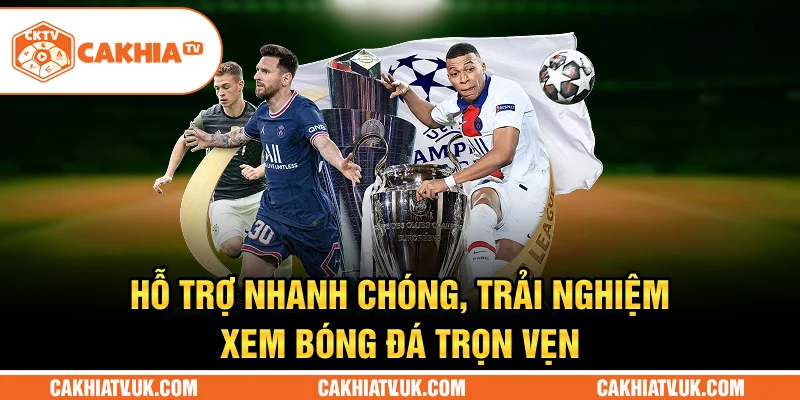 Hỗ trợ nhanh chóng, trải nghiệm xem bóng đá trọn vẹn
