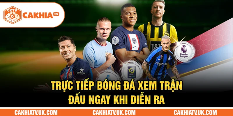 Trực tiếp bóng đá – Xem trận đấu ngay khi diễn ra